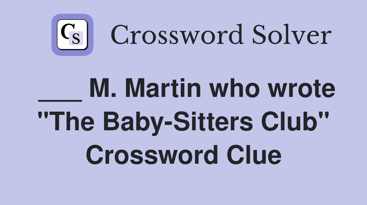 ___ M. Martin who wrote "The Baby-Sitters Club" Crossword Clue