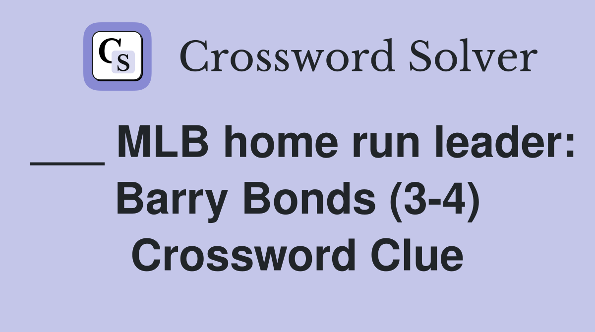 ___ MLB home run leader: Barry Bonds (3-4) Crossword Clue