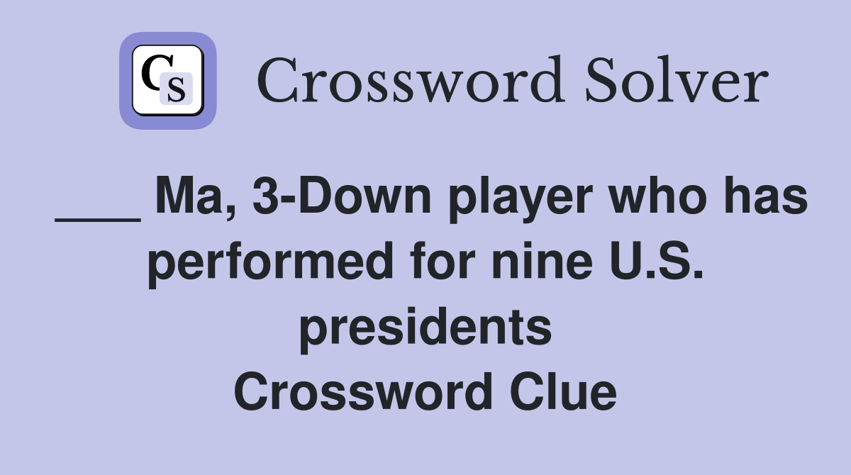 ___ Ma, 3-Down player who has performed for nine U.S. presidents Crossword Clue