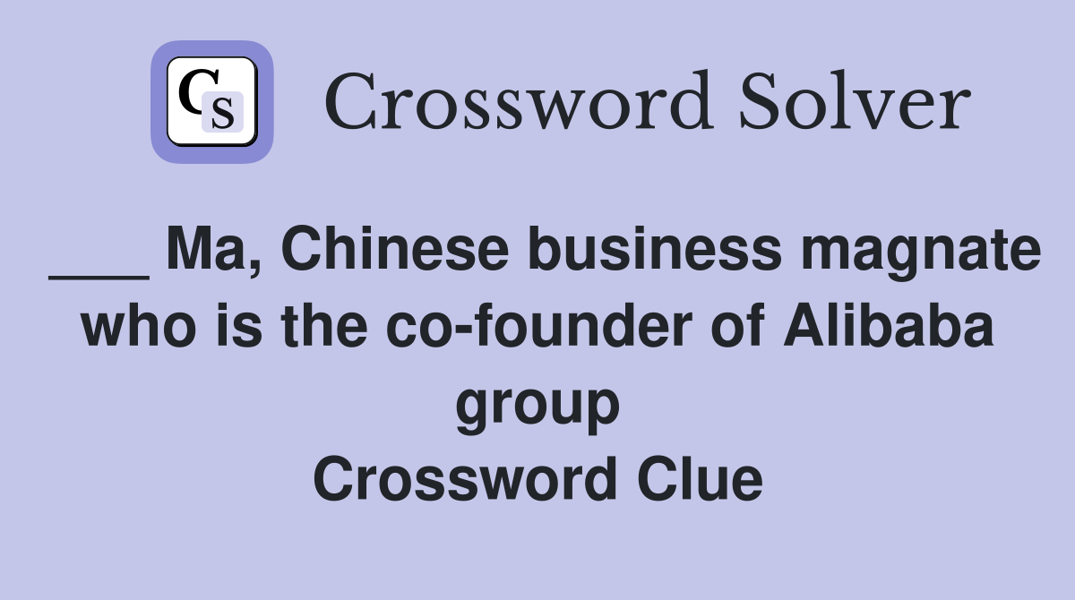 ___ Ma, Chinese business magnate who is the co-founder of Alibaba group Crossword Clue