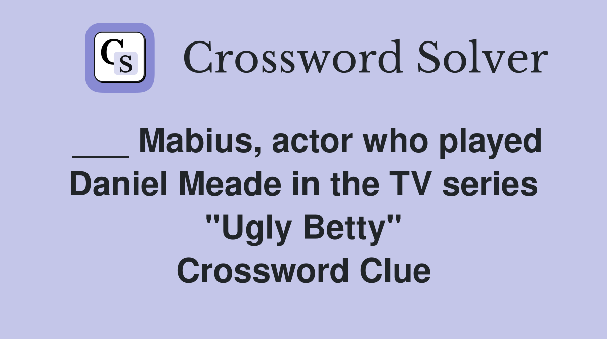 ___ Mabius, actor who played Daniel Meade in the TV series "Ugly Betty" Crossword Clue