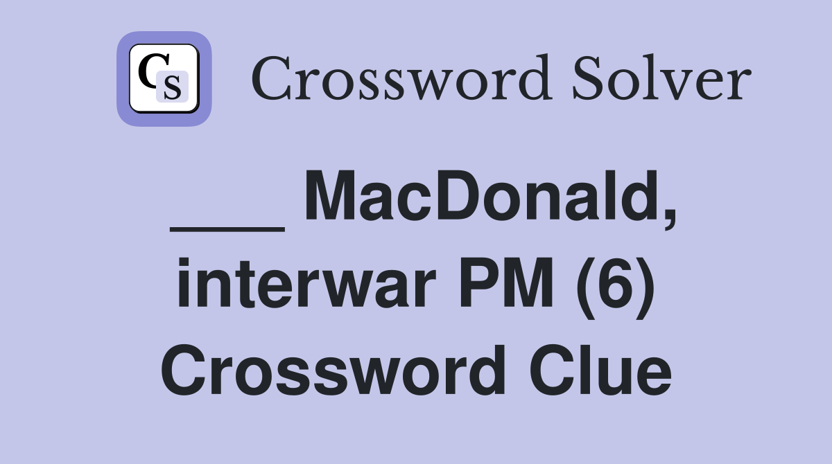 ___ MacDonald, interwar PM (6) Crossword Clue
