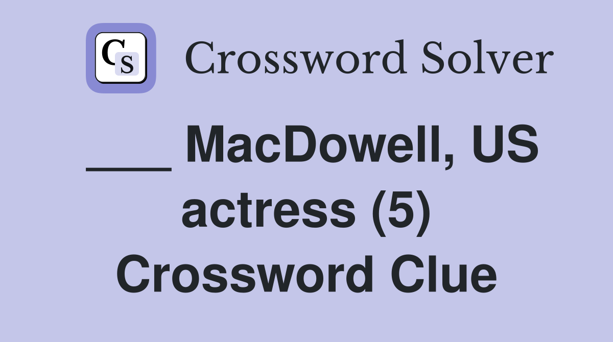 ___ MacDowell, US actress (5) Crossword Clue