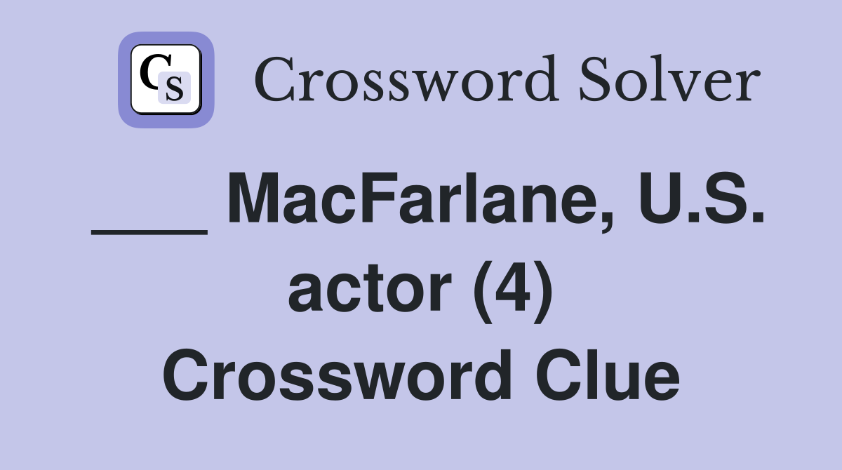 ___ MacFarlane, U.S. actor (4) Crossword Clue