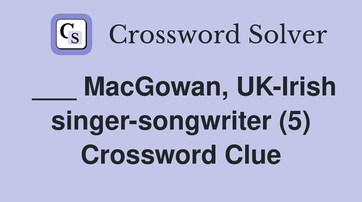 ___ MacGowan, UK-Irish singer-songwriter (5) Crossword Clue