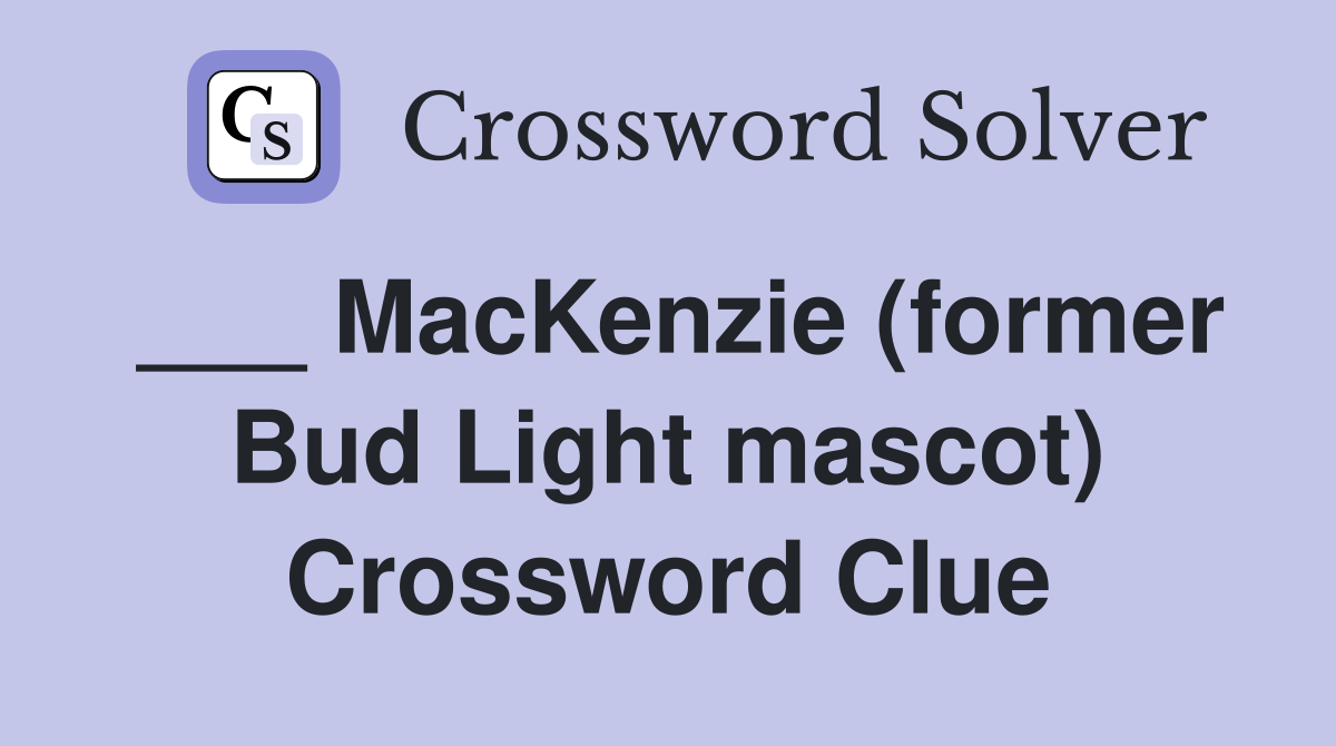 ___ MacKenzie (former Bud Light mascot) Crossword Clue