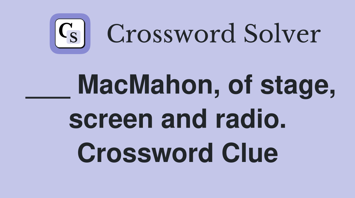___ MacMahon, of stage, screen and radio. Crossword Clue