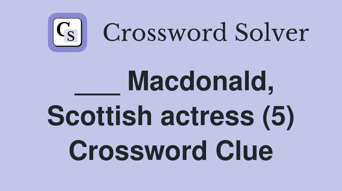 ___ Macdonald, Scottish actress (5) Crossword Clue