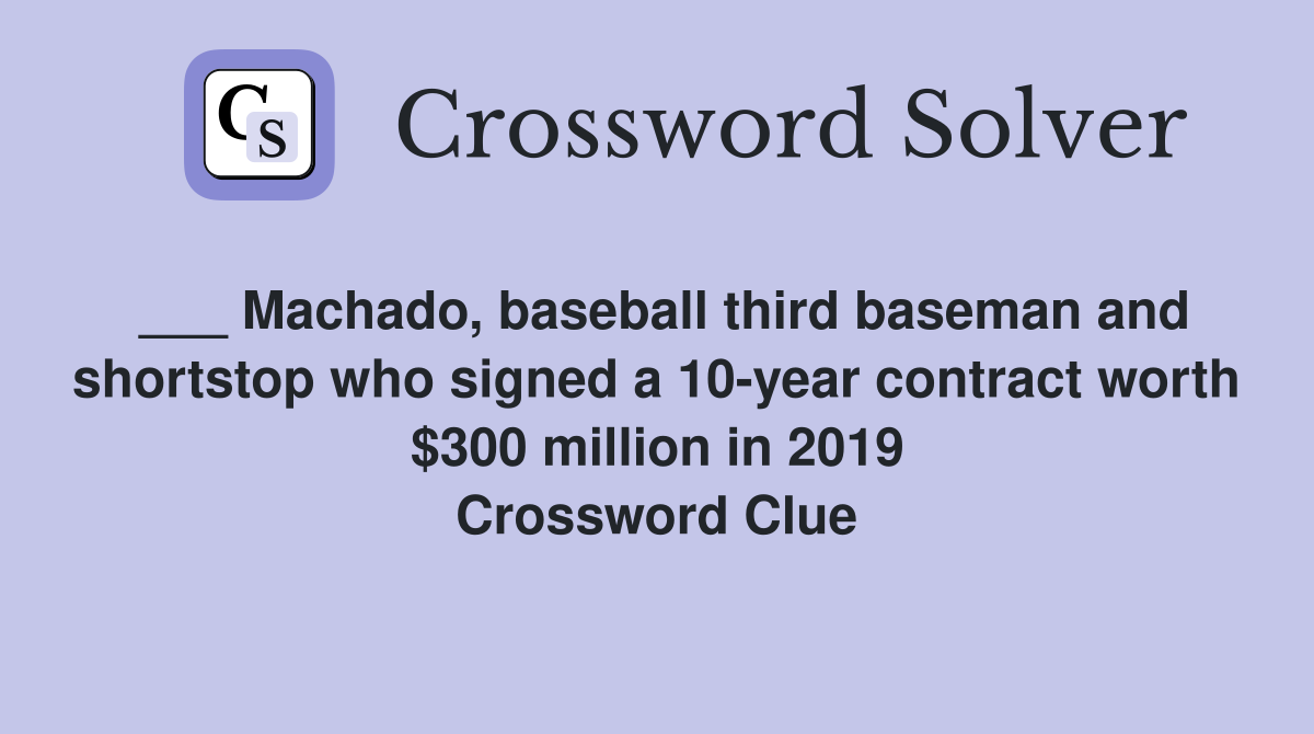 ___ Machado, baseball third baseman and shortstop who signed a 10-year contract worth $300 million in 2019 Crossword Clue