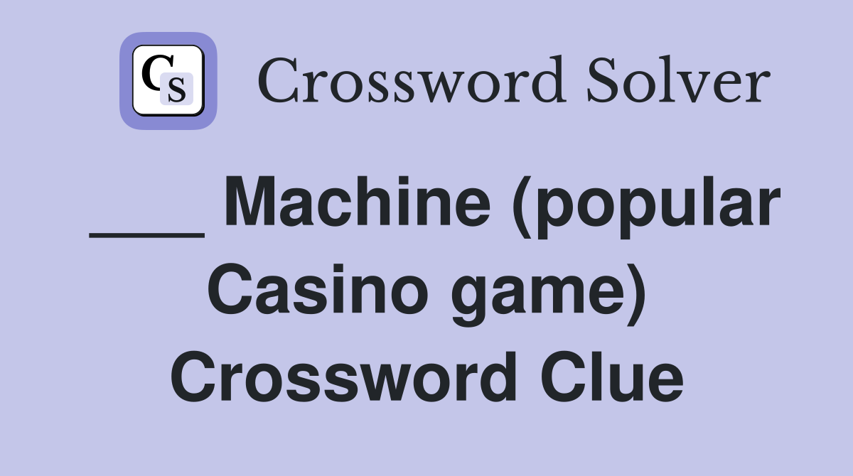___ Machine (popular Casino game) Crossword Clue