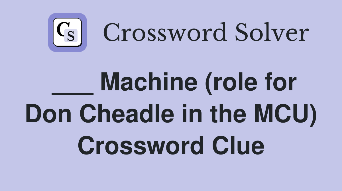 ___ Machine (role for Don Cheadle in the MCU) Crossword Clue