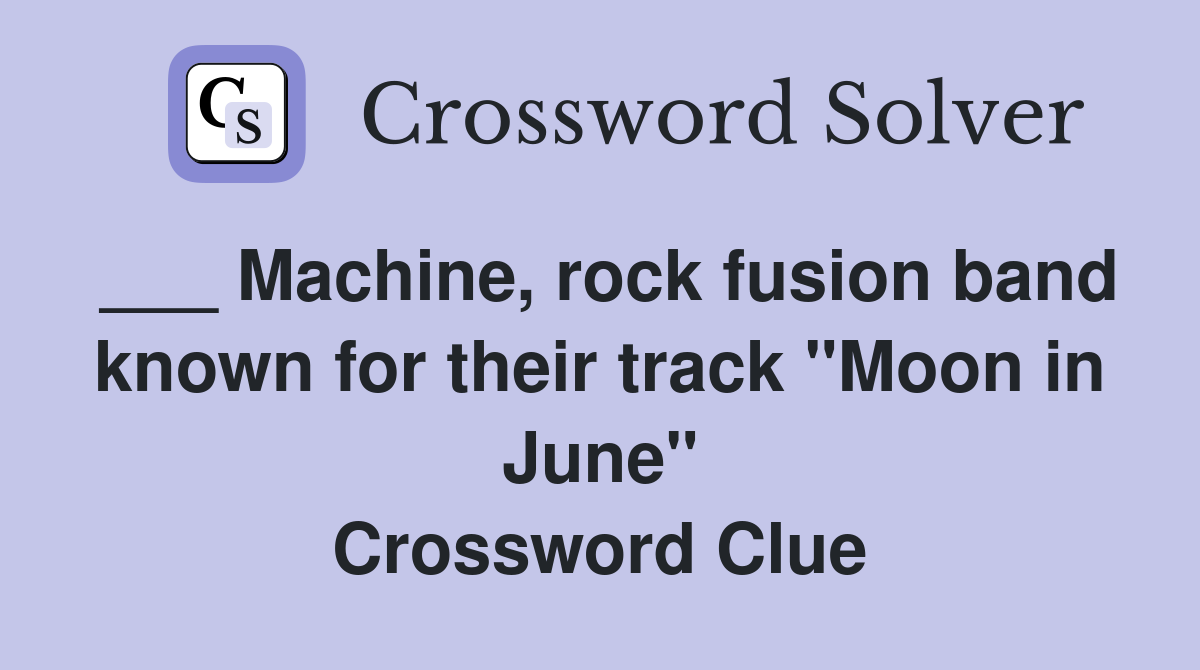 ___ Machine, rock fusion band known for their track "Moon in June" Crossword Clue