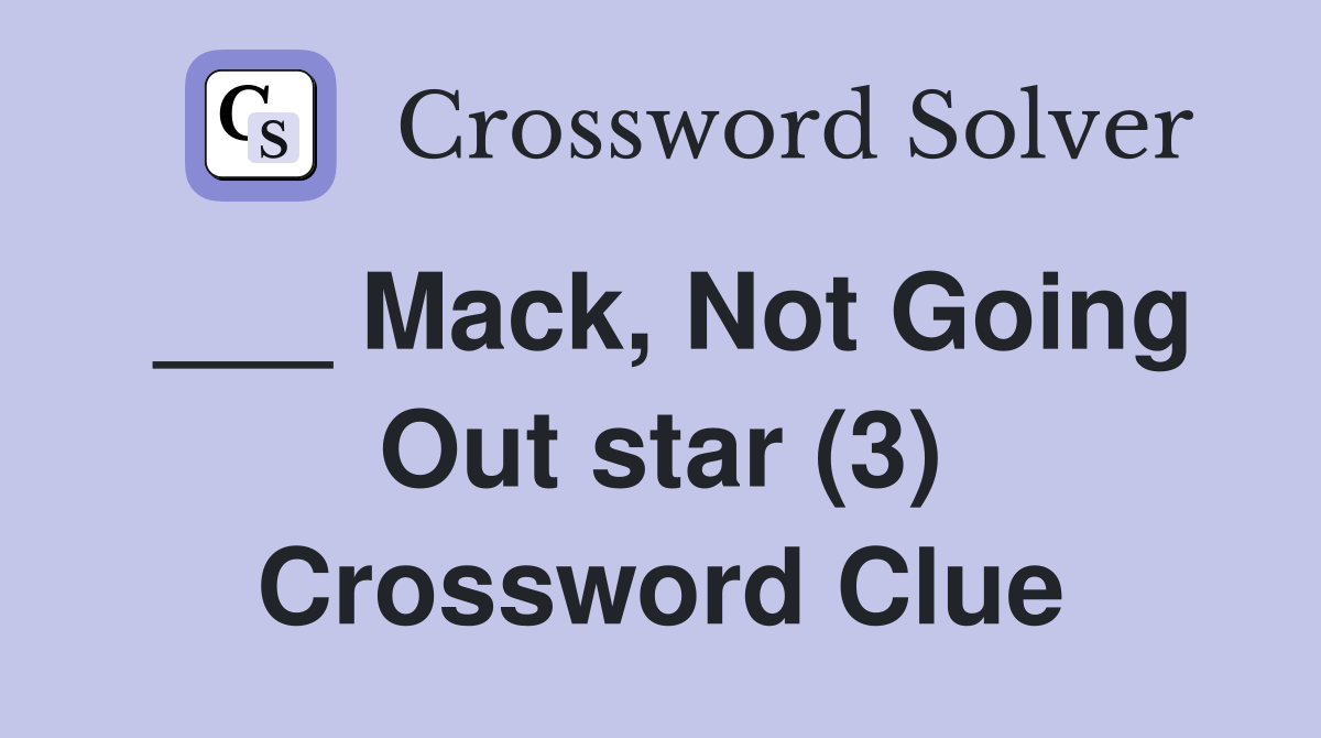 ___ Mack, Not Going Out star (3) Crossword Clue
