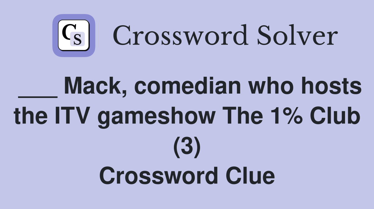 ___ Mack, comedian who hosts the ITV gameshow The 1% Club (3) Crossword Clue
