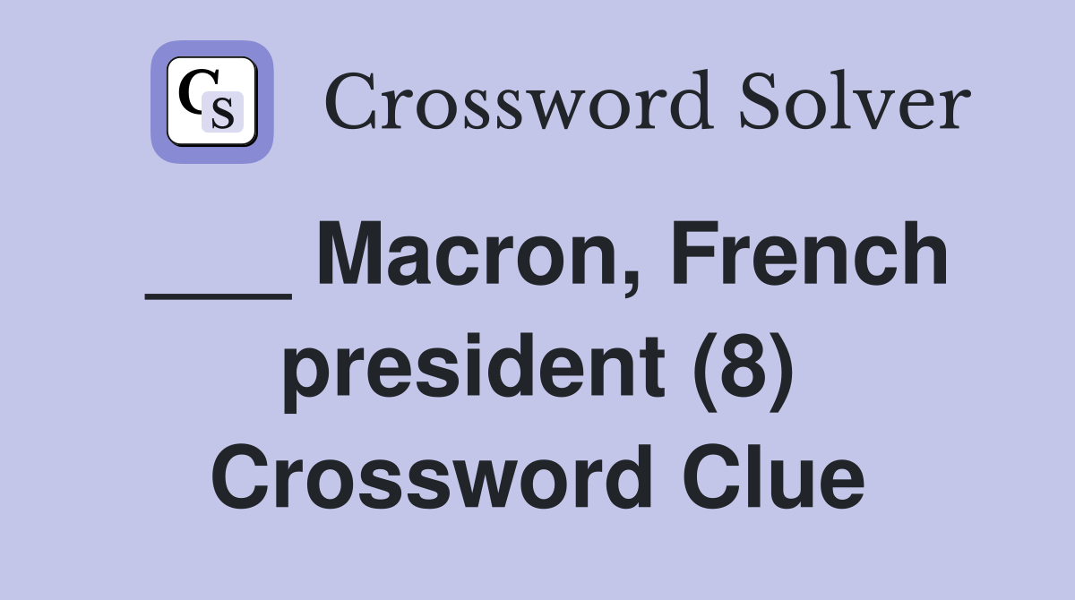 ___ Macron, French president (8) Crossword Clue