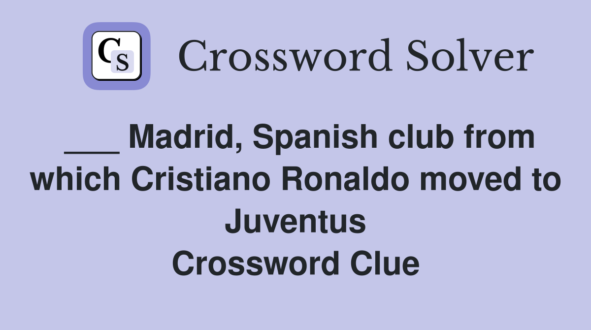 ___ Madrid, Spanish club from which Cristiano Ronaldo moved to Juventus Crossword Clue