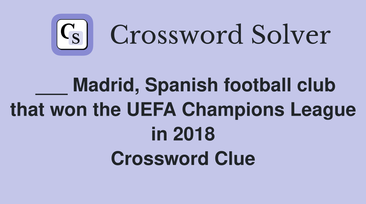 ___ Madrid, Spanish football club that won the UEFA Champions League in 2018 Crossword Clue