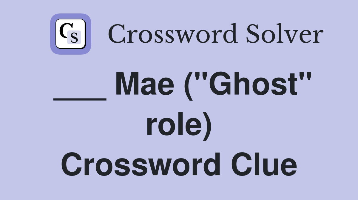 ___ Mae ("Ghost" role) Crossword Clue