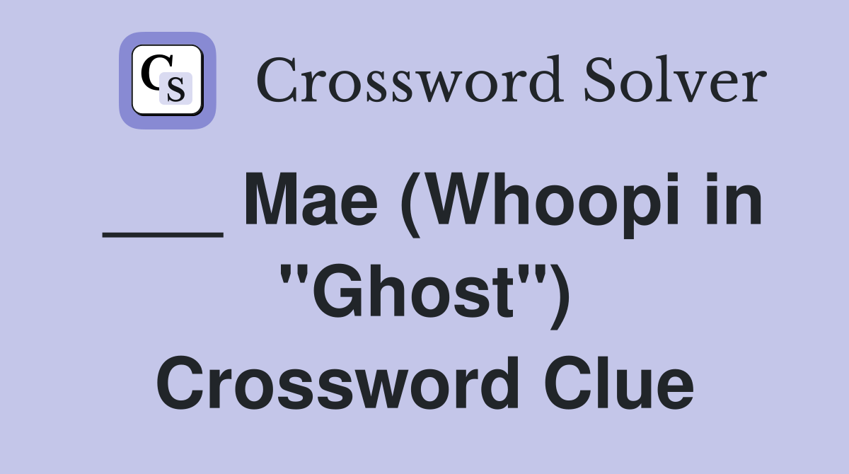 ___ Mae (Whoopi in "Ghost") Crossword Clue
