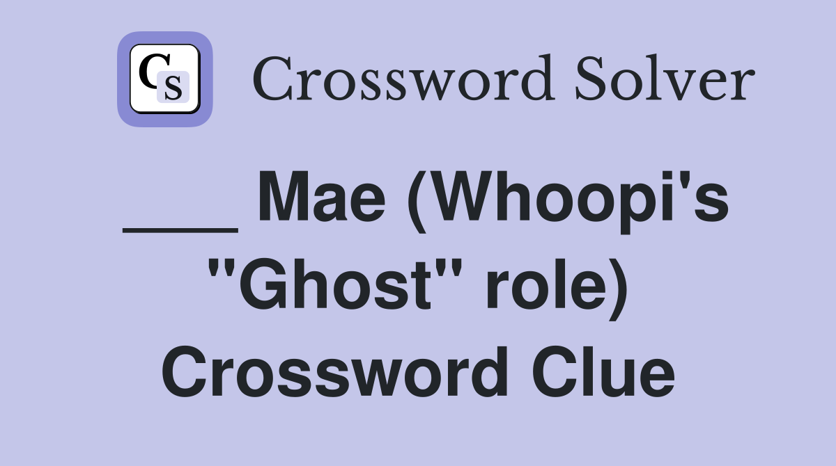 ___ Mae (Whoopi's "Ghost" role) Crossword Clue