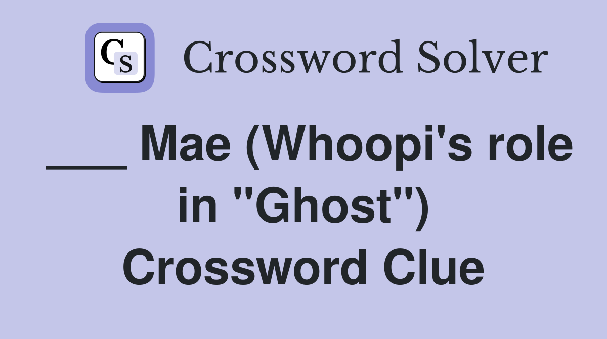 ___ Mae (Whoopi's role in "Ghost") Crossword Clue