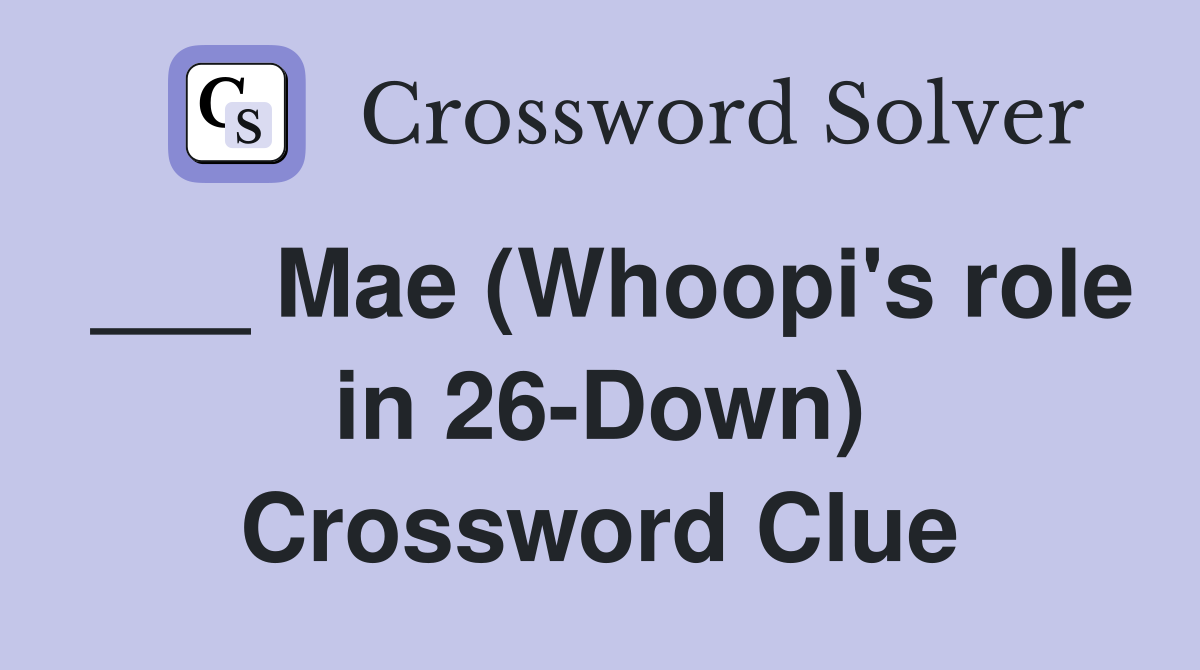 ___ Mae (Whoopi's role in 26-Down) Crossword Clue