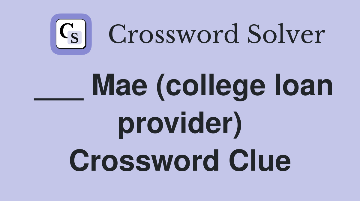 ___ Mae (college loan provider) Crossword Clue