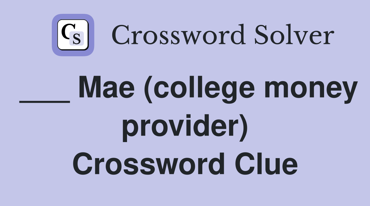 ___ Mae (college money provider) Crossword Clue