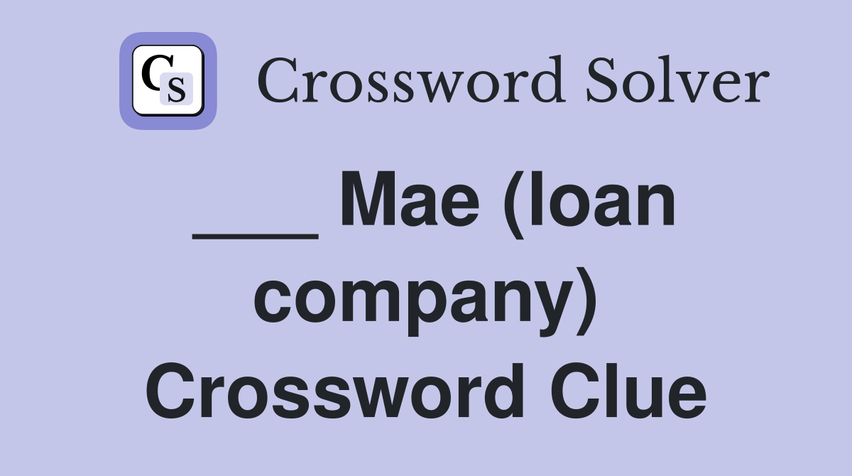 ___ Mae (loan company) Crossword Clue