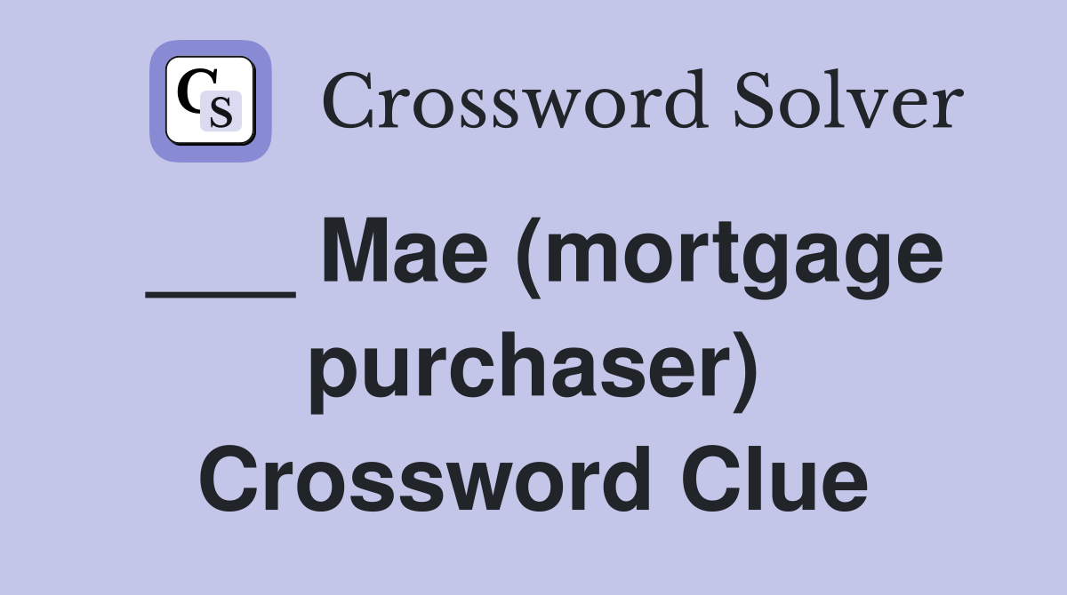 ___ Mae (mortgage purchaser) Crossword Clue
