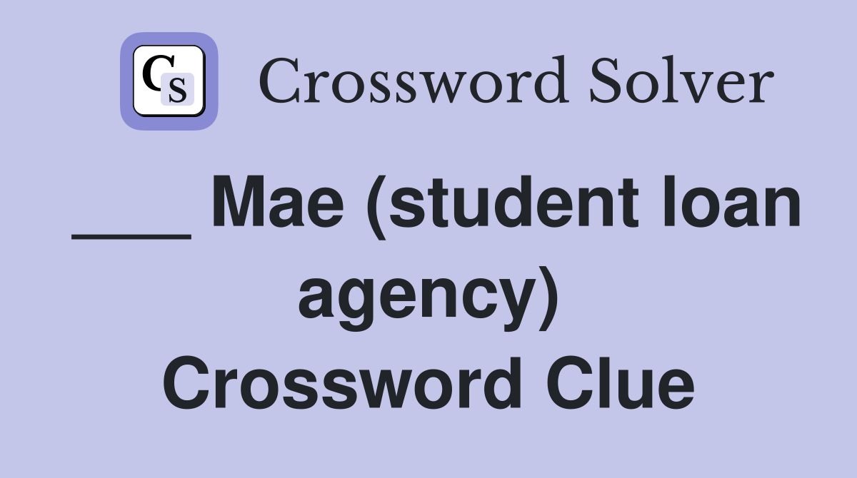 ___ Mae (student loan agency) Crossword Clue