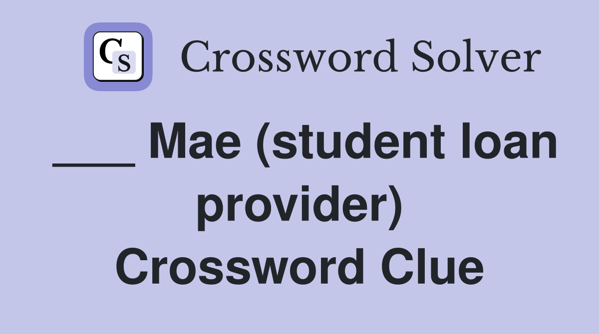 ___ Mae (student loan provider) Crossword Clue