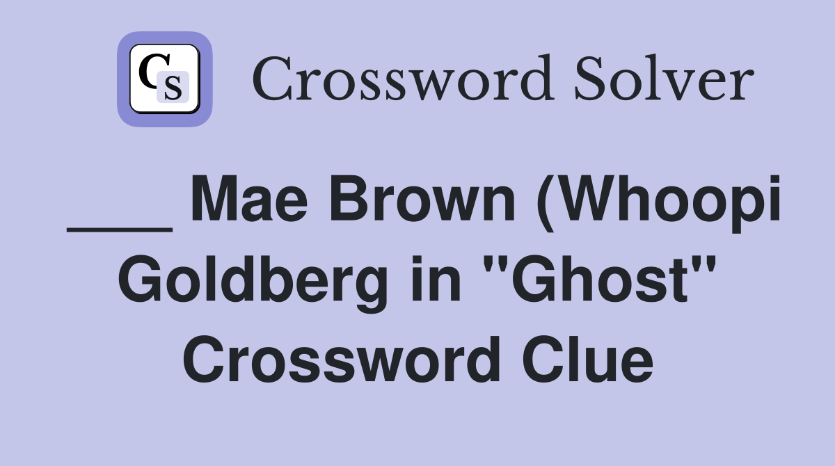 Mae Brown (Whoopi Goldberg in quot Ghost quot ) Crossword Clue Answers Mae Brown (Whoopi Goldberg in quot Ghost quot ) Crossword Clue Answers