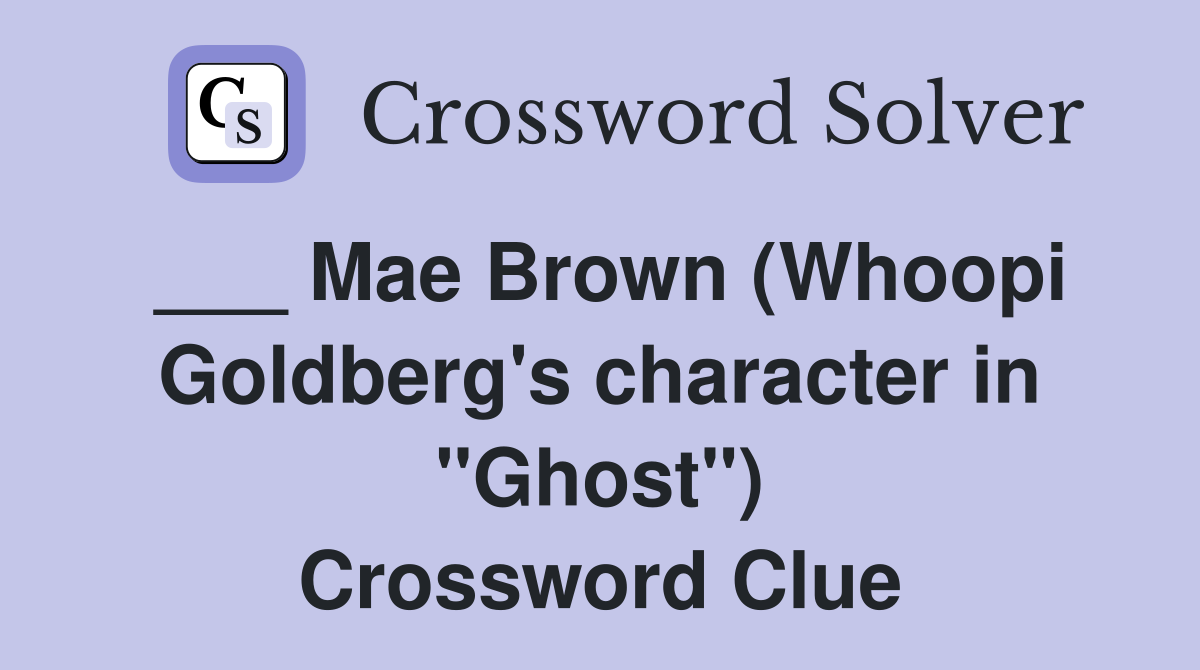 ___ Mae Brown (Whoopi Goldberg's character in "Ghost") Crossword Clue