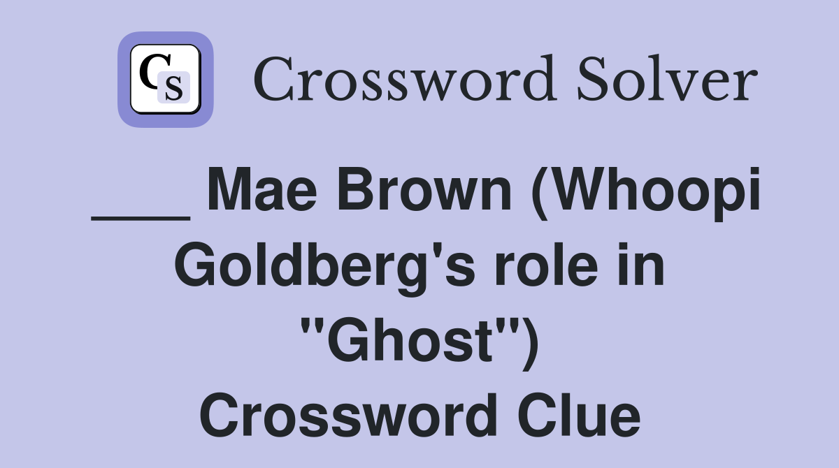 ___ Mae Brown (Whoopi Goldberg's role in "Ghost") Crossword Clue