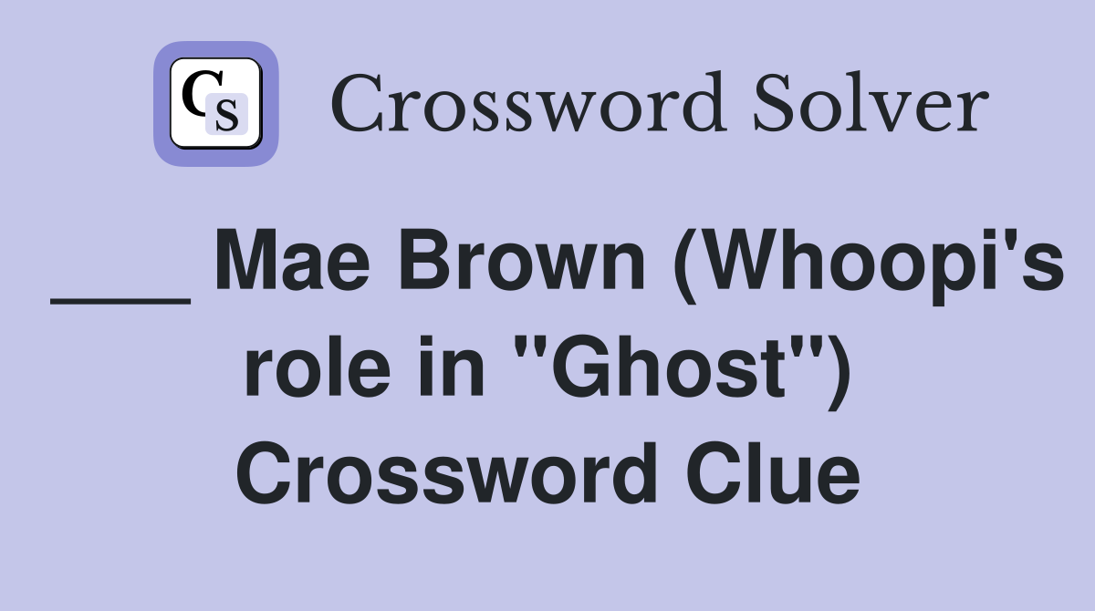 ___ Mae Brown (Whoopi's role in "Ghost") Crossword Clue