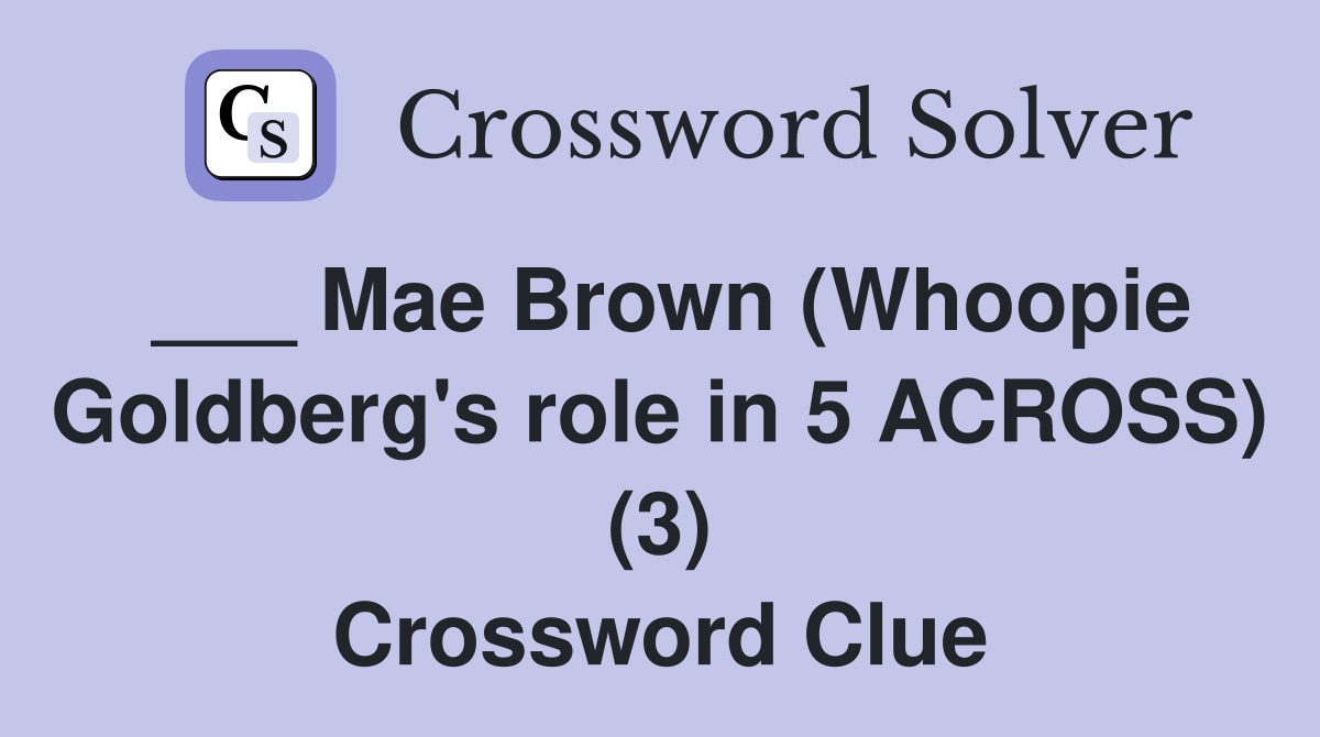 ___ Mae Brown (Whoopie Goldberg's role in 5 ACROSS) (3) Crossword Clue