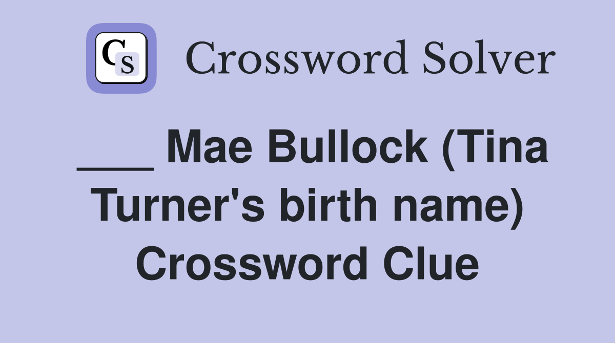 ___ Mae Bullock (Tina Turner's birth name) Crossword Clue