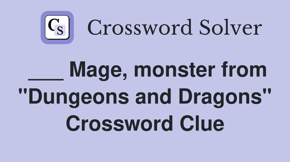 ___ Mage, monster from "Dungeons and Dragons" Crossword Clue