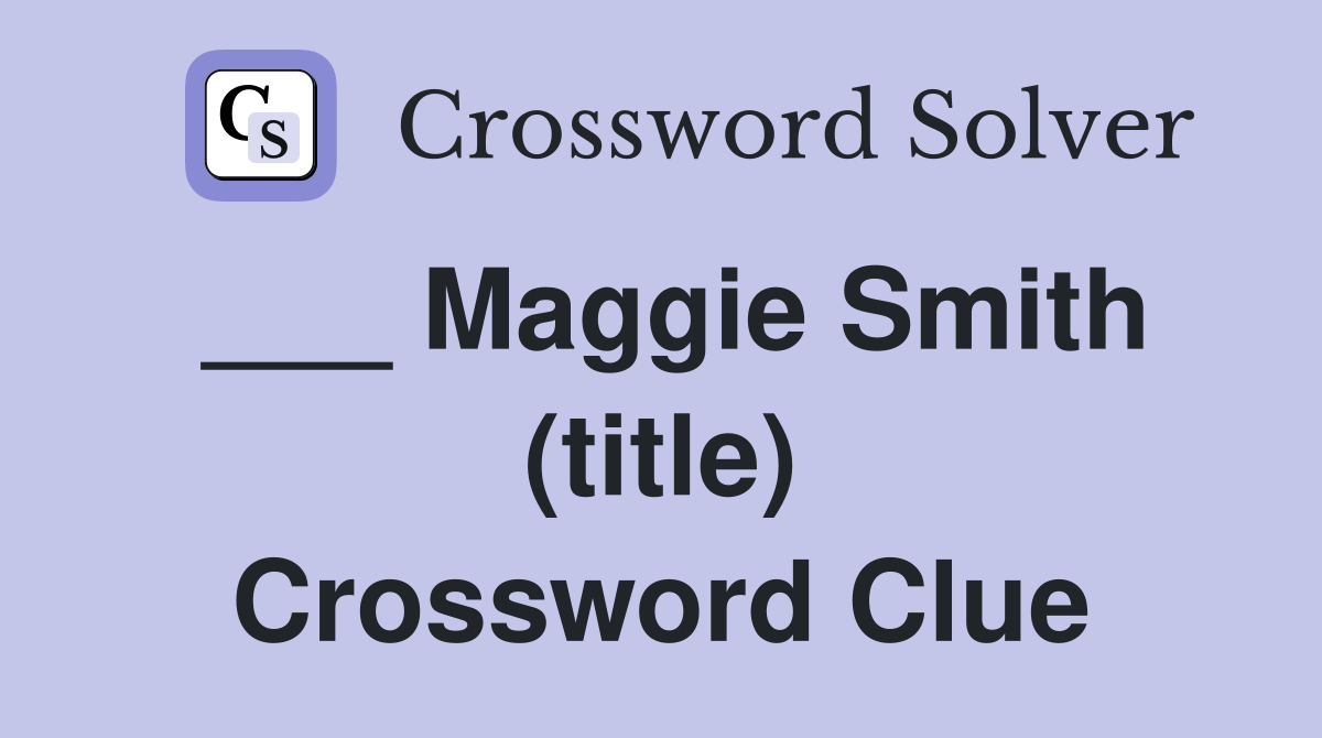 ___ Maggie Smith (title) Crossword Clue