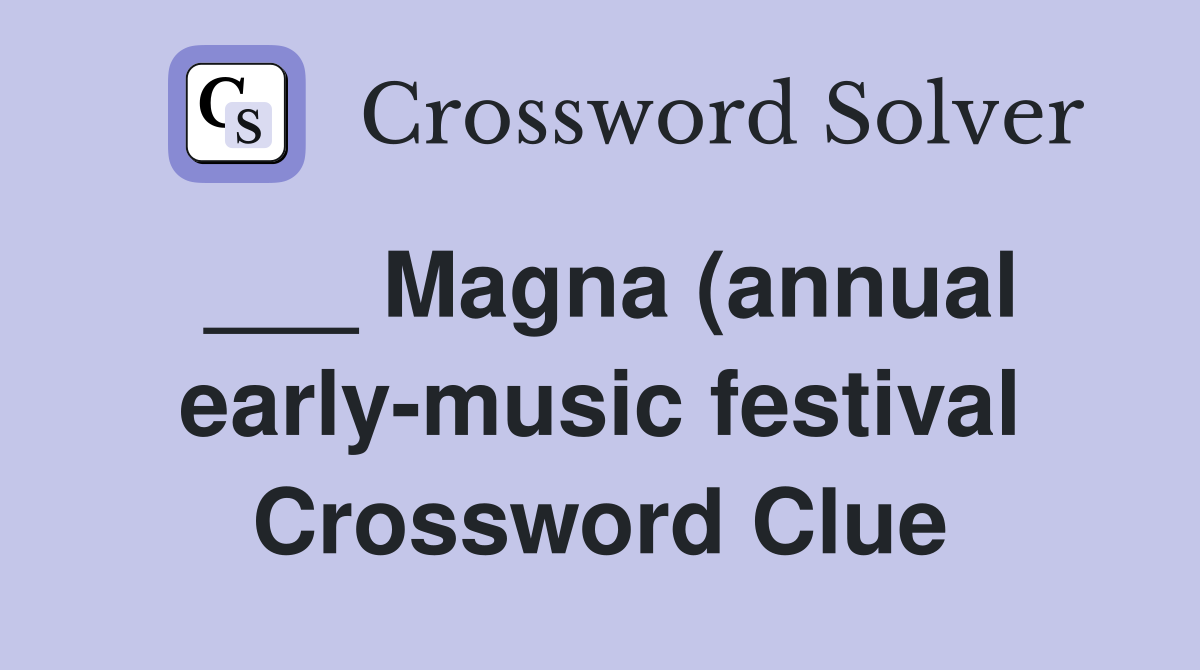 Magna (annual early music festival) Crossword Clue Answers Magna (annual early music festival) Crossword Clue Answers