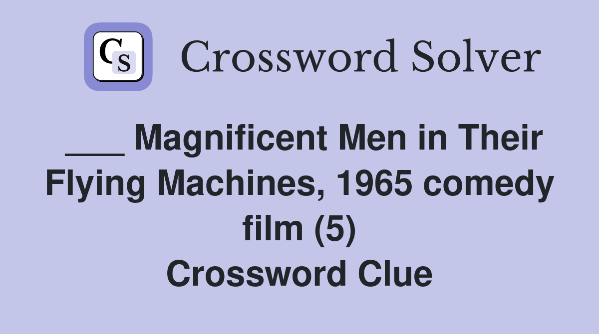 ___ Magnificent Men in Their Flying Machines, 1965 comedy film (5) Crossword Clue