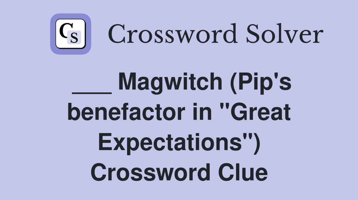 ___ Magwitch (Pip's benefactor in "Great Expectations") Crossword Clue