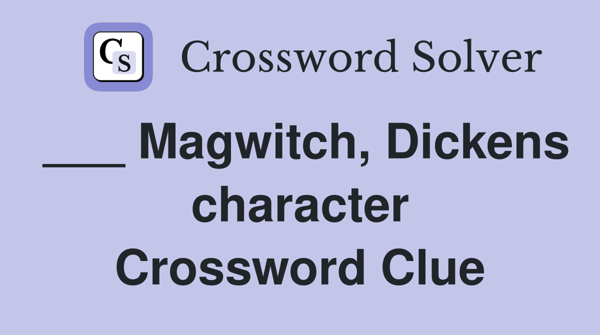 ___ Magwitch, Dickens character Crossword Clue