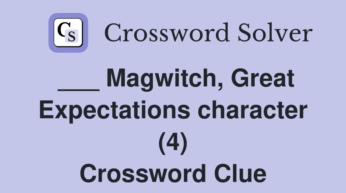 ___ Magwitch, Great Expectations character (4) Crossword Clue