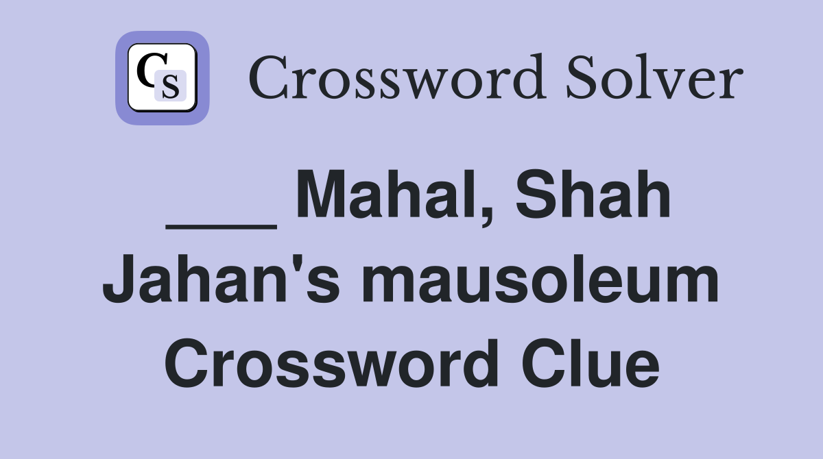 ___ Mahal, Shah Jahan's mausoleum Crossword Clue