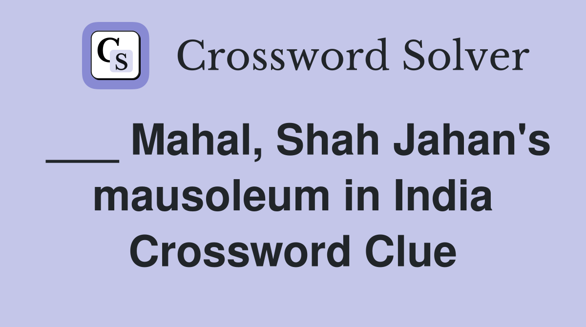 ___ Mahal, Shah Jahan's mausoleum in India Crossword Clue