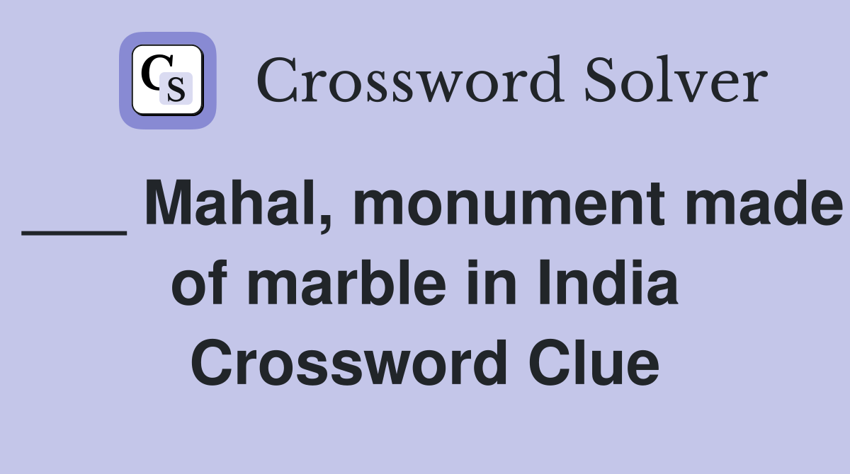 ___ Mahal, monument made of marble in India Crossword Clue