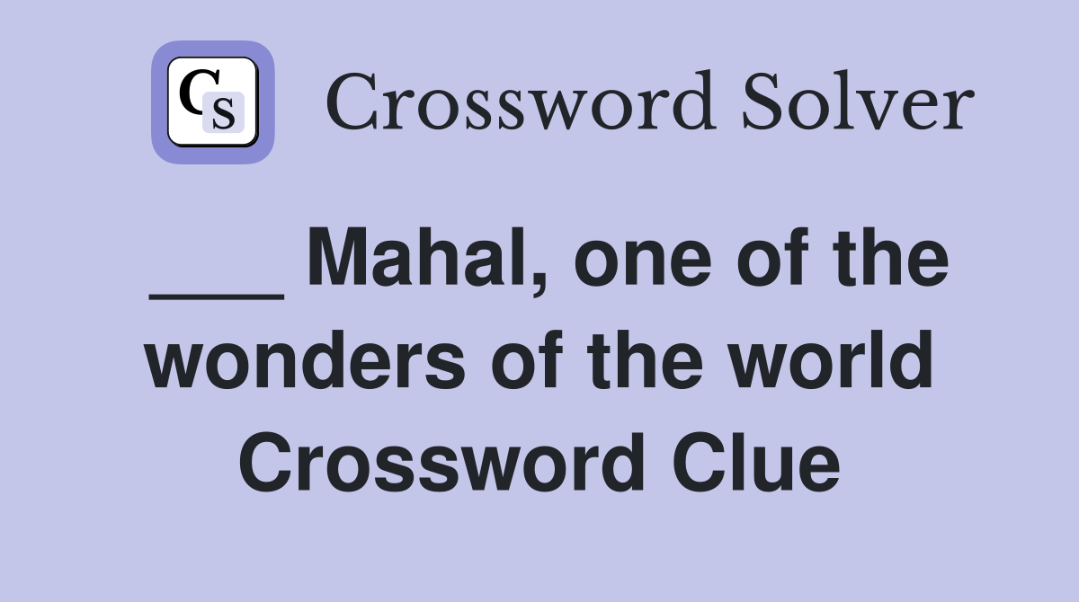 ___ Mahal, one of the wonders of the world Crossword Clue