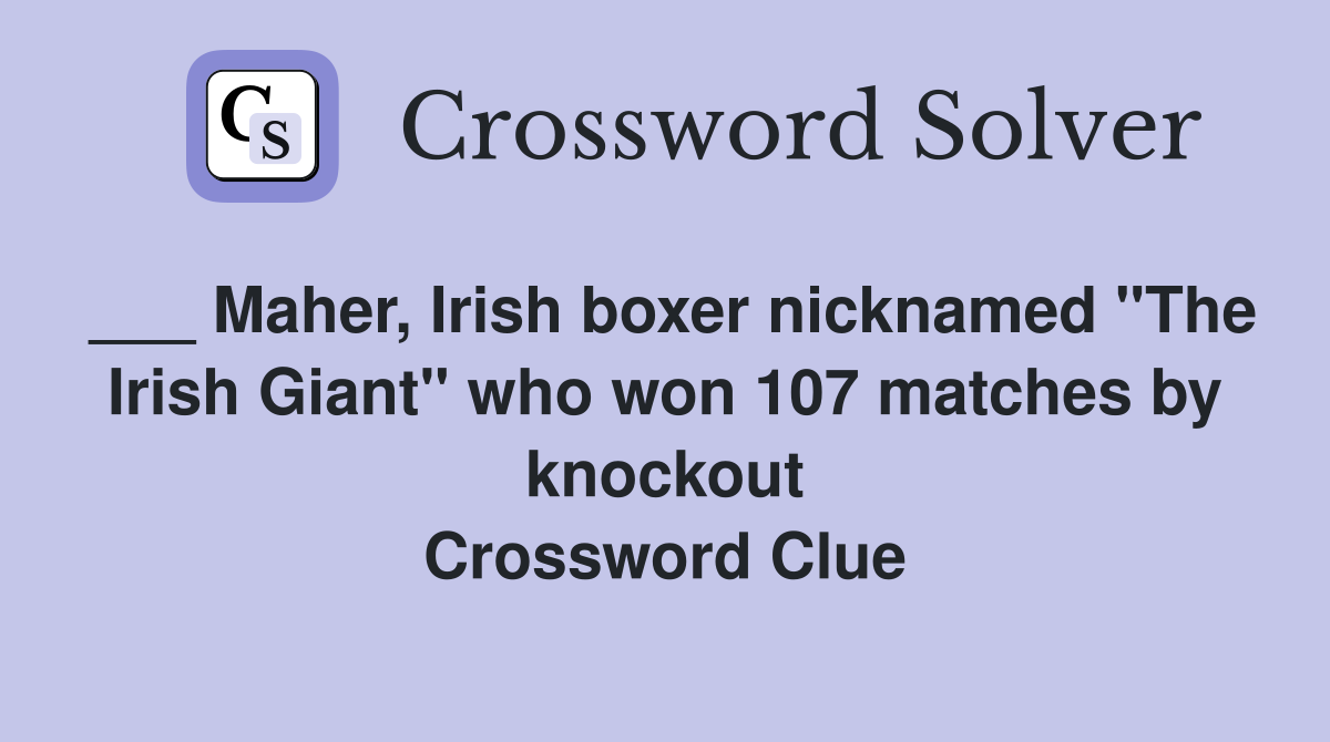 ___ Maher, Irish boxer nicknamed "The Irish Giant" who won 107 matches by knockout Crossword Clue